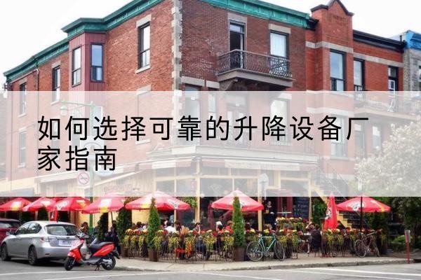 古浪电动升降机厂家-如何选择可靠的升降设备厂家指南