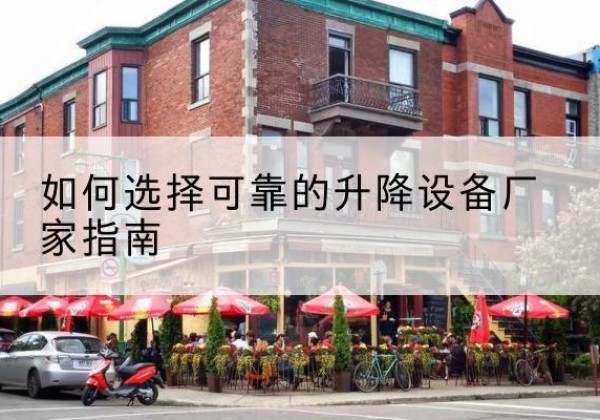 古浪电动升降机厂家-如何选择可靠的升降设备厂家指南